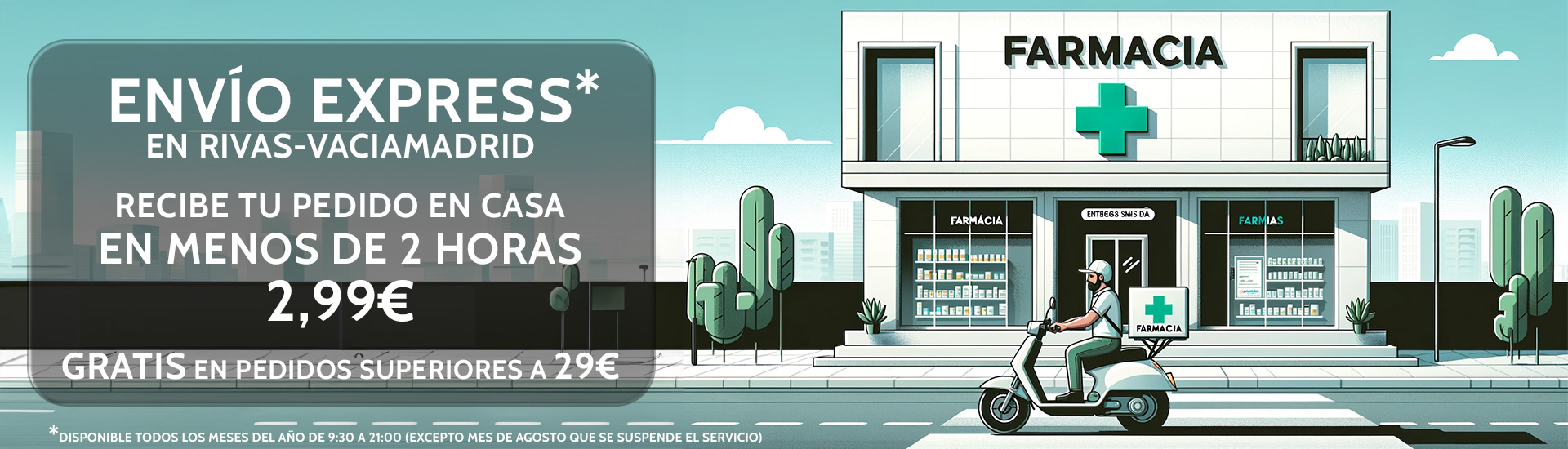 Envío Express en Rivas-Vaciamadrid. Recibe tu pedido en casa en menos de 2 horas por un precio de 2,99 euros. Gratis para pedidos superiores a 29 euros. Disponible todos los meses del año de 9:30 a 21 horas (Excepto el mes de agosto que se suspende el servicio
